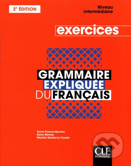 Kniha: Grammaire expliquée - niveau intermédiaire - exercices (Sylvie Poisson-Quinton, Reine Mimran a Michèle Mahéo-Le Coadic). Cle International, 2020 Kniha: Grammaire expliquée - niveau intermédiaire - exercices (Sylvie Poisson-Quinton, Reine Mimran a Michèle Mahéo-Le Coadic). Cle International, 2020