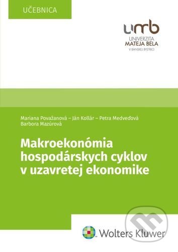 Kniha: Makroekonómia hospodárskych cyklov v uzavretej ekonomike (Barbora Mazúrová, Ján Kollár, Mariana Považanová a Petra Medveďová). Wolters Kluwer, 2022 Kniha: Makroekonómia hospodárskych cyklov v uzavretej ekonomike (Barbora Mazúrová, Ján Kollár, Mariana Považanová a Petra Medveďová). Wolters Kluwer, 2022