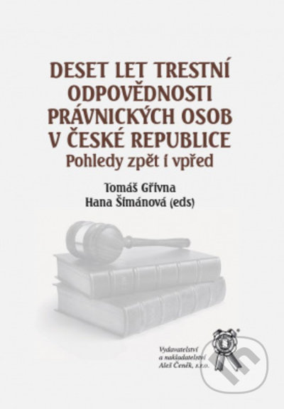 Kniha: Deset let trestní odpovědnosti právnických osob v ČR (Hana Šimánová a Tomáš Gřivna). Aleš Čeněk, 2022 Kniha: Deset let trestní odpovědnosti právnických osob v ČR (Hana Šimánová a Tomáš Gřivna). Aleš Čeněk, 2022
