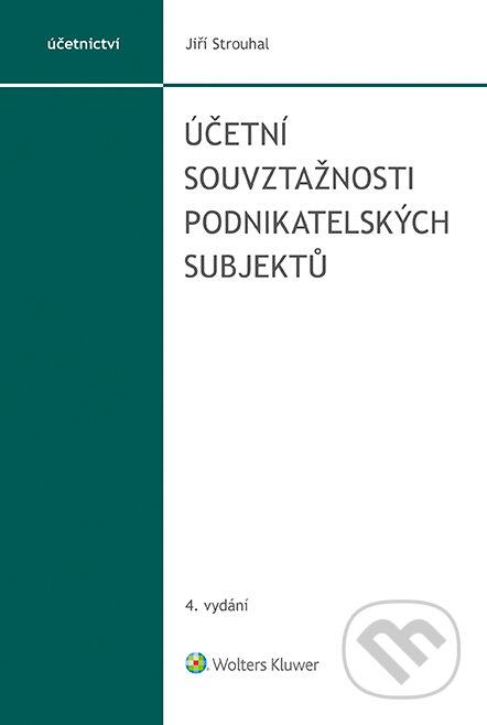 E-kniha: Účetní souvztažnosti podnikatelských subjektů, 4. vydání (Jiří Strouhal). Wolters Kluwer ČR, 2022 E-kniha: Účetní souvztažnosti podnikatelských subjektů, 4. vydání (Jiří Strouhal). Wolters Kluwer ČR, 2022