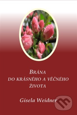 Kniha: Brána do krásného a věčného života (Gisela Weidner). Carolus, 2022 Kniha: Brána do krásného a věčného života (Gisela Weidner). Carolus, 2022