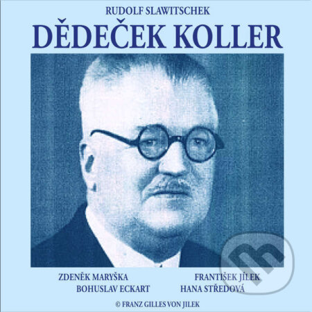 Audiokniha: Dědeček Koller (Rudolf Slawitschek). Franz Gilles von Jilek, 2022 Audiokniha: Dědeček Koller (Rudolf Slawitschek). Franz Gilles von Jilek, 2022