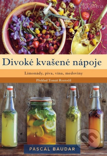 Kniha: Divoké kvašené nápoje (Pascal Baudar). Alferia, 2022 Kniha: Divoké kvašené nápoje (Pascal Baudar). Alferia, 2022