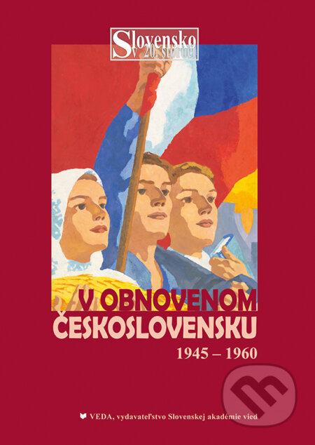 Kniha: Slovensko v obnovenom Československu a nástup komunizmu (1945 - 1960) (Miroslav Londák). VEDA, 2024 Kniha: Slovensko v obnovenom Československu a nástup komunizmu (1945 - 1960) (Miroslav Londák). VEDA, 2024