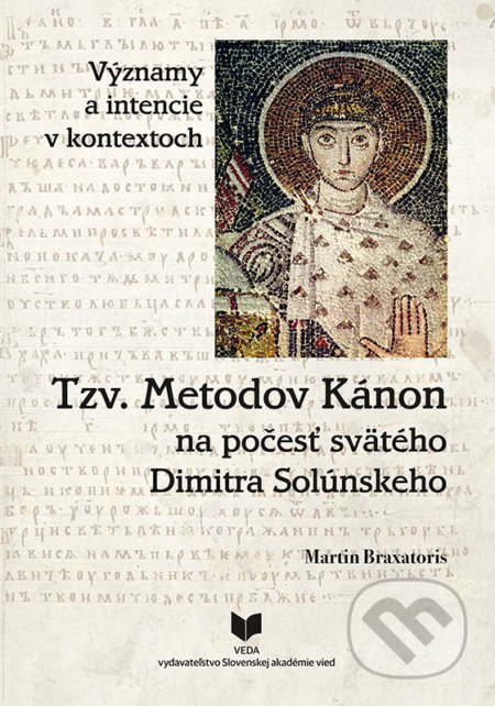 Kniha: Tzv. Metodov Kánon na počesť svätého Dimitra Solúnskeho (Martin Braxatoris). VEDA, 2022 Kniha: Tzv. Metodov Kánon na počesť svätého Dimitra Solúnskeho (Martin Braxatoris). VEDA, 2022