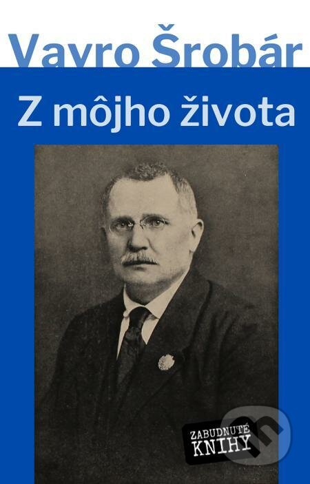 E-kniha: Z môjho života (Vavro Šrobár). Zabudnuté knihy E-kniha: Z môjho života (Vavro Šrobár). Zabudnuté knihy