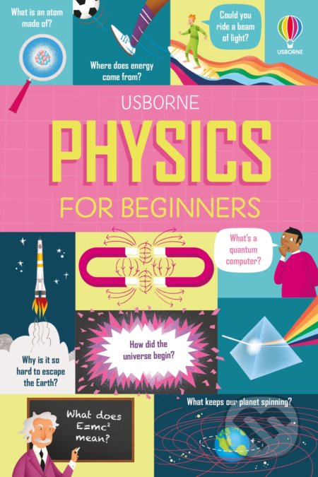 Kniha: Physics for Beginners (Darran Stobbart, Minna Lacey a Rachel Firth). Usborne, 2022 Kniha: Physics for Beginners (Darran Stobbart, Minna Lacey a Rachel Firth). Usborne, 2022