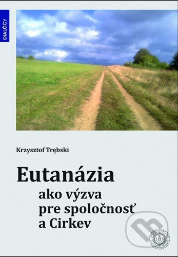 Kniha: Eutanázia ako výzva pre spoločnosť a Cirkev (Krzysztof Trębski). Dobrá kniha, 2022 Kniha: Eutanázia ako výzva pre spoločnosť a Cirkev (Krzysztof Trębski). Dobrá kniha, 2022