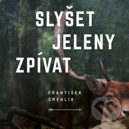 Audiokniha: Slyšet jeleny zpívat (František Šmehlík). Tympanum, 2022 Audiokniha: Slyšet jeleny zpívat (František Šmehlík). Tympanum, 2022