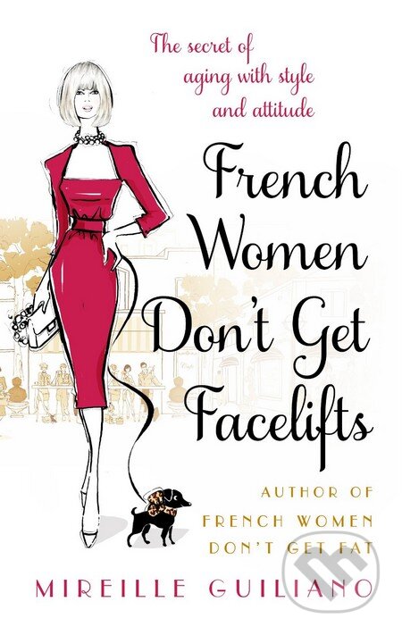 Kniha: French Women Don't Get Facelifts (Mireille Guiliano). Doubleday, 2014 Kniha: French Women Don't Get Facelifts (Mireille Guiliano). Doubleday, 2014