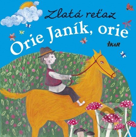 Zlatá reťaz: Orie Janík, orie - Elena Slobodová, Ikar, 2013