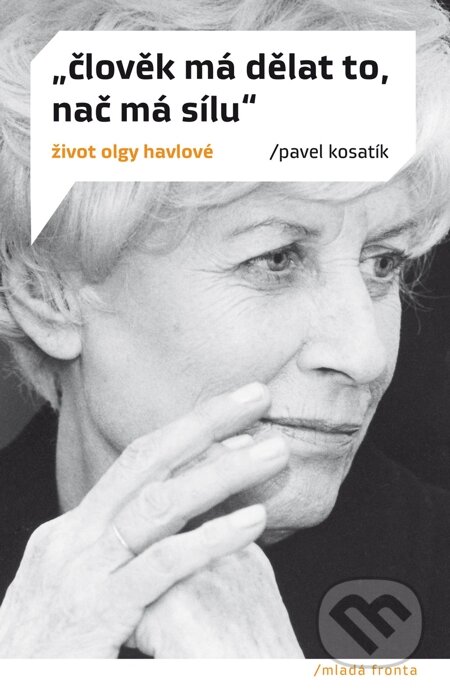 E-kniha: Člověk má dělat to, nač má sílu (Pavel Kosatík). Mladá fronta, 2008 E-kniha: Člověk má dělat to, nač má sílu (Pavel Kosatík). Mladá fronta, 2008