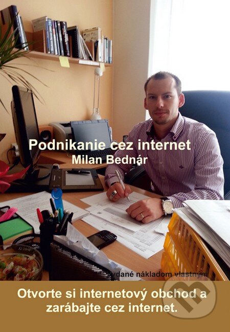 Kniha: Podnikanie cez internet (Milan Bednár). Milan Bednár, 2013 Kniha: Podnikanie cez internet (Milan Bednár). Milan Bednár, 2013