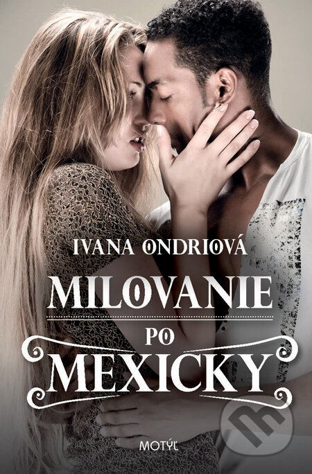 Kniha: Milovanie po mexicky (Ivana Ondriová). Motýľ, 2013 Kniha: Milovanie po mexicky (Ivana Ondriová). Motýľ, 2013
