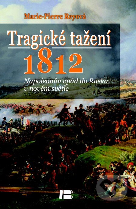 Tragické tažení 1812 - Marie-Pierre Rey, BETA - Dobrovský, 2013