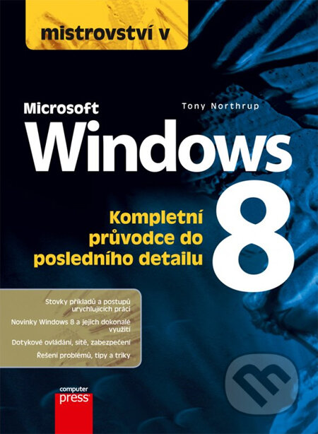 Kniha: Mistrovství v Microsoft Windows 8 (Tony Northrup). Computer Press, 2013 Kniha: Mistrovství v Microsoft Windows 8 (Tony Northrup). Computer Press, 2013