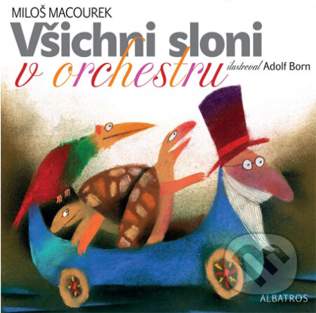 Kniha: Všichni sloni v orchestru (Adolf Born a Miloš Macourek). Albatros CZ, 2013 Kniha: Všichni sloni v orchestru (Adolf Born a Miloš Macourek). Albatros CZ, 2013