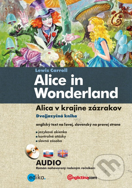 Kniha: Alice in Wonderland / Alica v krajine zázrakov (Lewis Carroll). Edika, 2013 Kniha: Alice in Wonderland / Alica v krajine zázrakov (Lewis Carroll). Edika, 2013