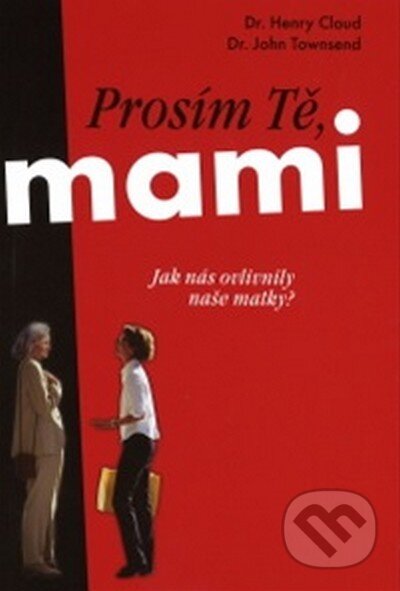 Kniha: Prosím tě, mami... (Henry Cloud a John Townsend). Návrat domů, 2003 Kniha: Prosím tě, mami... (Henry Cloud a John Townsend). Návrat domů, 2003