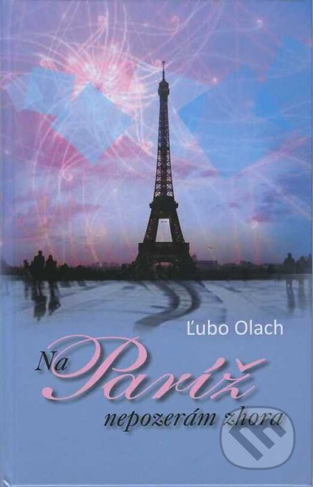 Kniha: Na Paríž nepozerám zhora (Ľubo Olach). Agentúra Aurum, s.r.o., 2015 Kniha: Na Paríž nepozerám zhora (Ľubo Olach). Agentúra Aurum, s.r.o., 2015
