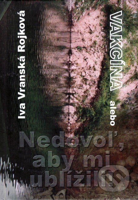 Kniha: Vakcína (Ivana Vranská Rojková). Vydavateľstvo Spolku slovenských spisovateľov, 2013 Kniha: Vakcína (Ivana Vranská Rojková). Vydavateľstvo Spolku slovenských spisovateľov, 2013