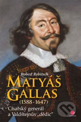 Kniha: Matyáš Gallas (1588–1647) (Robert Rebitsch). Grada, 2013 Kniha: Matyáš Gallas (1588–1647) (Robert Rebitsch). Grada, 2013