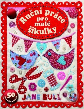 Kniha: Ruční práce pro malé šikulky (Jane Bull). Slovart CZ, 2013 Kniha: Ruční práce pro malé šikulky (Jane Bull). Slovart CZ, 2013