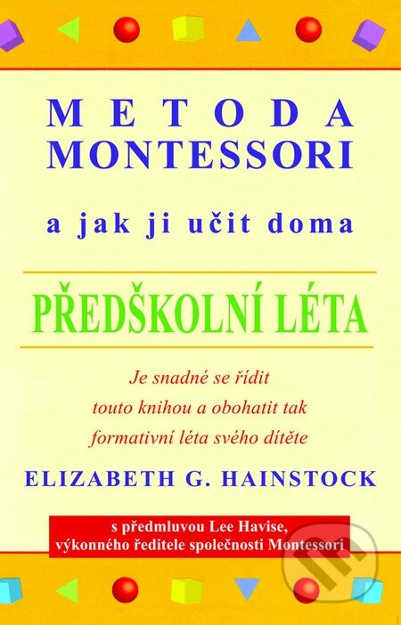 Kniha: Metoda Montessori a jak ji učit doma (Elizabeth G. Hainstock). Pragma, 2013 Kniha: Metoda Montessori a jak ji učit doma (Elizabeth G. Hainstock). Pragma, 2013