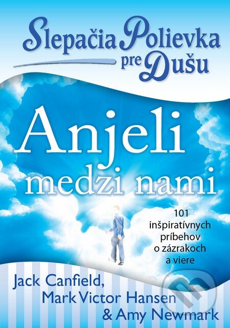 Kniha: Slepačia polievka pre dušu: Anjeli medzi nami (Amy Newmark, Jack Canfield a Mark V. Hansen). Eastone Books, 2013 Kniha: Slepačia polievka pre dušu: Anjeli medzi nami (Amy Newmark, Jack Canfield a Mark V. Hansen). Eastone Books, 2013