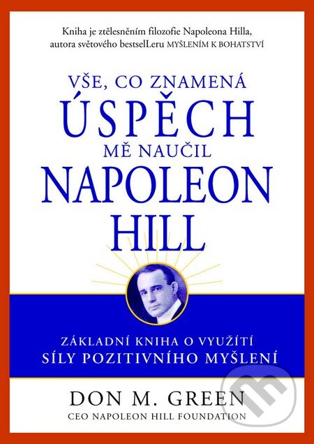 Kniha: Vše, co znamená úspěch mně naučil Napoleon Hill (Don M. Green). Pragma, 2013 Kniha: Vše, co znamená úspěch mně naučil Napoleon Hill (Don M. Green). Pragma, 2013
