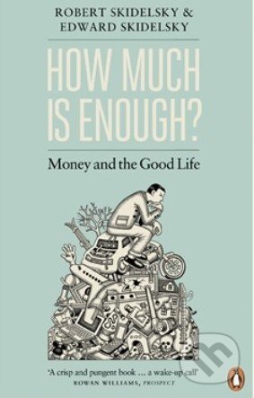 Kniha: How Much is Enough? (Edward Skidelsky a Robert Skidelsky). Penguin Books, 2013 Kniha: How Much is Enough? (Edward Skidelsky a Robert Skidelsky). Penguin Books, 2013