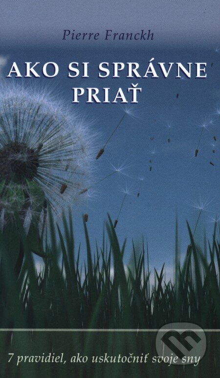 Kniha: Ako si správne priať (Pierre Franckh). ANAG, 2013 Kniha: Ako si správne priať (Pierre Franckh). ANAG, 2013