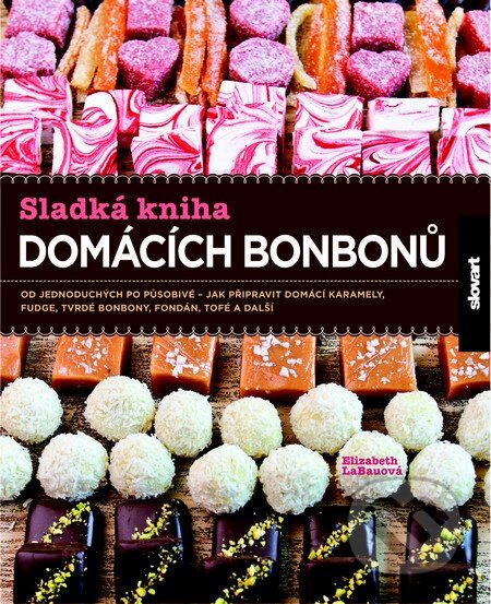 Kniha: Sladká kniha domácích bonbonů (Elizabeth LaBauová). Slovart CZ, 2013 Kniha: Sladká kniha domácích bonbonů (Elizabeth LaBauová). Slovart CZ, 2013