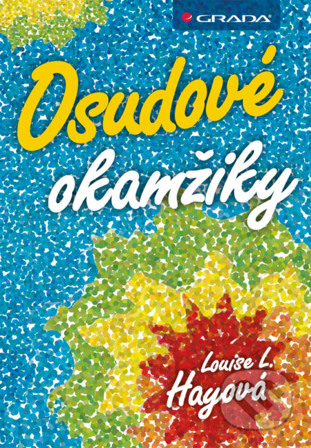 E-kniha: Osudové okamžiky (Louise L. Hay). Grada, 2013 E-kniha: Osudové okamžiky (Louise L. Hay). Grada, 2013