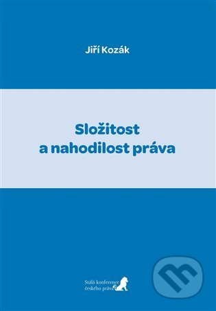 Kniha: Složitost a nahodilost práva (Jiří Kozák). Stálá konference českého práva, 2022 Kniha: Složitost a nahodilost práva (Jiří Kozák). Stálá konference českého práva, 2022