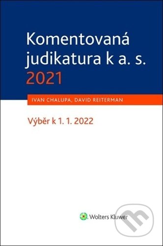 Kniha: Komentovaná judikatura k a. s. 2021 (David Reiterman a Ivan Chalupa). Wolters Kluwer ČR, 2022 Kniha: Komentovaná judikatura k a. s. 2021 (David Reiterman a Ivan Chalupa). Wolters Kluwer ČR, 2022