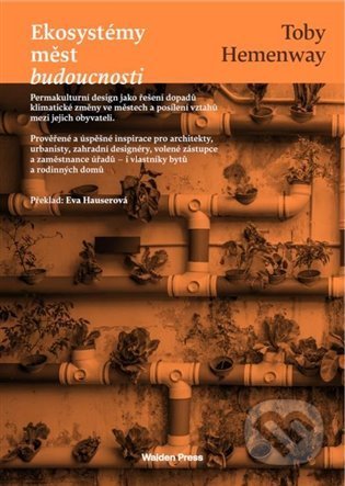 Kniha: Ekosystémy měst budoucnosti (Toby Hemenway). Walden Press, 2022 Kniha: Ekosystémy měst budoucnosti (Toby Hemenway). Walden Press, 2022