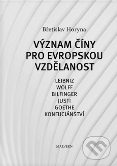 Kniha: Význam Číny pro evropskou vzdělanost (Břetislav Horyna). Malvern, 2022 Kniha: Význam Číny pro evropskou vzdělanost (Břetislav Horyna). Malvern, 2022