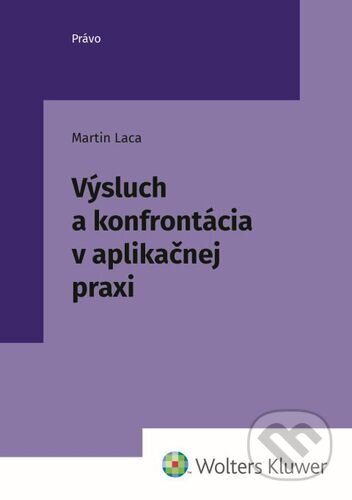 Kniha: Výsluch a konfrontácia v aplikačnej praxi (Martin Laca). Wolters Kluwer, 2022 Kniha: Výsluch a konfrontácia v aplikačnej praxi (Martin Laca). Wolters Kluwer, 2022