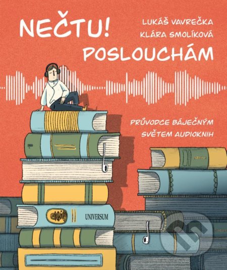 Kniha: Nečtu! Poslouchám (Klára Smolíková a Lukáš Vavrečka). Universum, 2022 Kniha: Nečtu! Poslouchám (Klára Smolíková a Lukáš Vavrečka). Universum, 2022