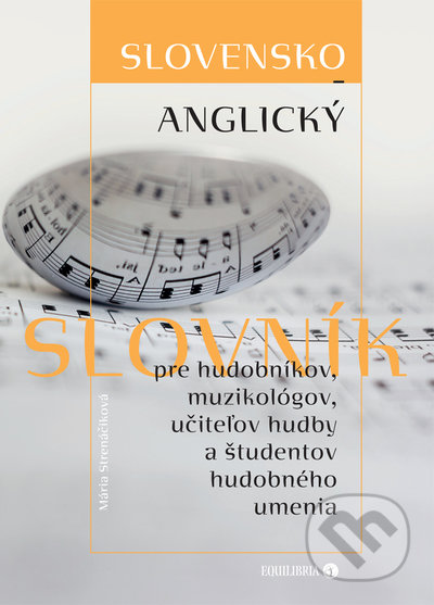 Kniha: Slovensko-anglický slovník pre hudobníkov, muzikológov, učiteľov hudby a študentov hudobného umenia (Mária Strenáčiková). EQUILIBRIA, 2022 Kniha: Slovensko-anglický slovník pre hudobníkov, muzikológov, učiteľov hudby a študentov hudobného umenia (Mária Strenáčiková). EQUILIBRIA, 2022