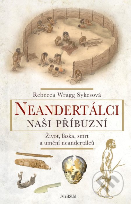 Kniha: Neandertálci – Naši příbuzní (Rebecca Wragg Sykes). Universum, 2022 Kniha: Neandertálci – Naši příbuzní (Rebecca Wragg Sykes). Universum, 2022