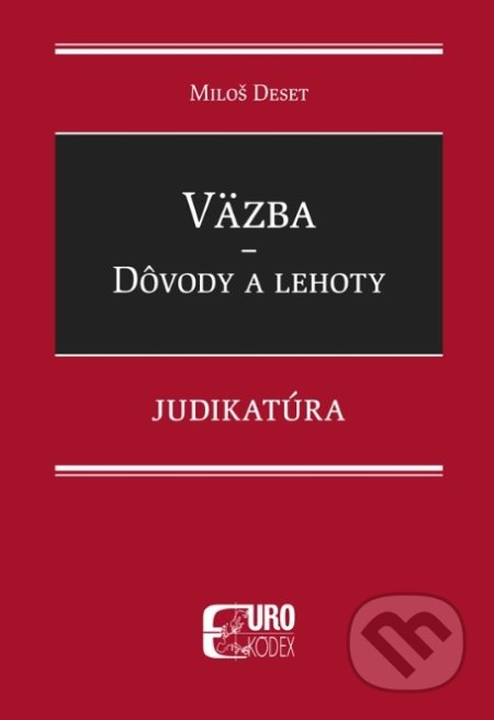 Kniha: Väzba - Dôvody a lehoty - Judikatúra (Miloš Deset). Eurokódex, 2022 Kniha: Väzba - Dôvody a lehoty - Judikatúra (Miloš Deset). Eurokódex, 2022