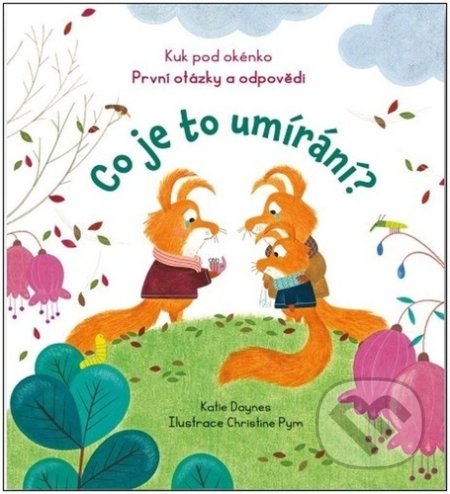 Kniha: Co je to umírání? (Katie Daynes). Svojtka&Co., 2022 Kniha: Co je to umírání? (Katie Daynes). Svojtka&Co., 2022