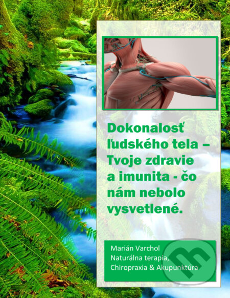 E-kniha: Dokonalosť ľudského tela - Tvoje zdravie a imunita (Marián Varchol). Marián Varchol E-kniha: Dokonalosť ľudského tela - Tvoje zdravie a imunita (Marián Varchol). Marián Varchol