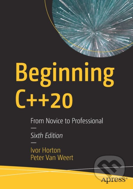 Kniha: Beginning C++20 (Ivor Horton a Peter van Weert). Apress, 2020 Kniha: Beginning C++20 (Ivor Horton a Peter van Weert). Apress, 2020