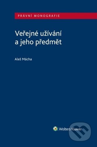 Kniha: Veřejné užívání a jeho předmět (Aleš Mácha). Wolters Kluwer ČR, 2022 Kniha: Veřejné užívání a jeho předmět (Aleš Mácha). Wolters Kluwer ČR, 2022