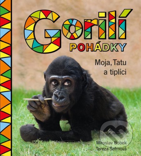 Kniha: Gorilí pohádky: Moja, Tatu a tiplíci (Miroslav Bobek a Tereza Šefrnová). Pikola, 2022 Kniha: Gorilí pohádky: Moja, Tatu a tiplíci (Miroslav Bobek a Tereza Šefrnová). Pikola, 2022