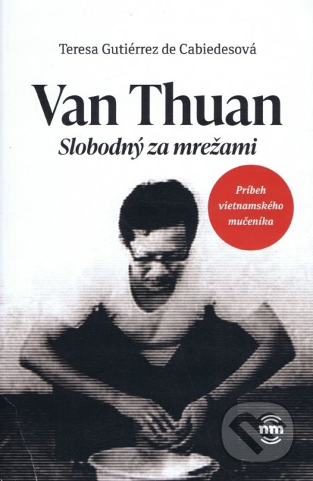 Kniha: Van Thuan (Teresa Gutiérrez de Cabiedes). Nové mesto, 2022 Kniha: Van Thuan (Teresa Gutiérrez de Cabiedes). Nové mesto, 2022