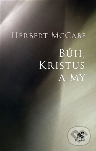 Kniha: Bůh, Kristus a my (Herbert McCabe). Krystal OP, 2022 Kniha: Bůh, Kristus a my (Herbert McCabe). Krystal OP, 2022